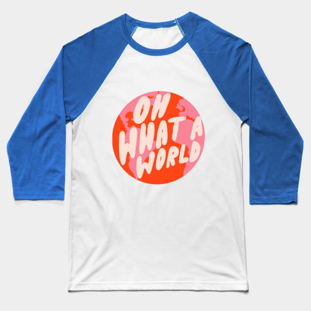 Oh What a World by Oh So Graceful Baseball T-Shirt by Oh So Graceful